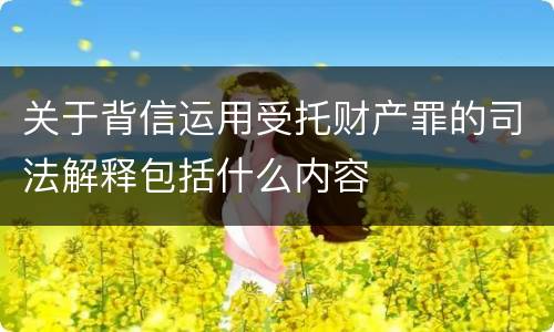 关于背信运用受托财产罪的司法解释包括什么内容