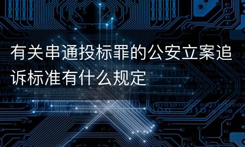 有关串通投标罪的公安立案追诉标准有什么规定