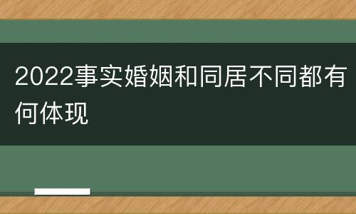 2022事实婚姻和同居不同都有何体现