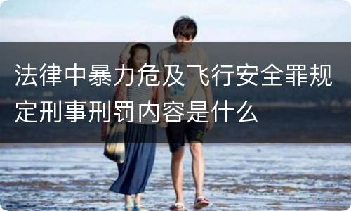 法律中暴力危及飞行安全罪规定刑事刑罚内容是什么