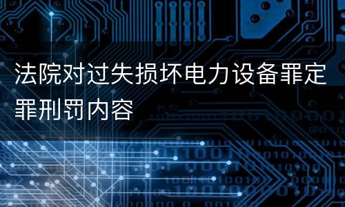 法院对过失损坏电力设备罪定罪刑罚内容