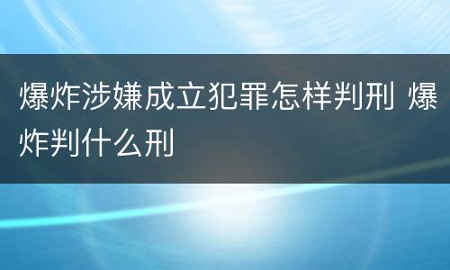 爆炸涉嫌成立犯罪怎样判刑 爆炸判什么刑