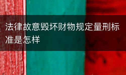 法律故意毁坏财物规定量刑标准是怎样
