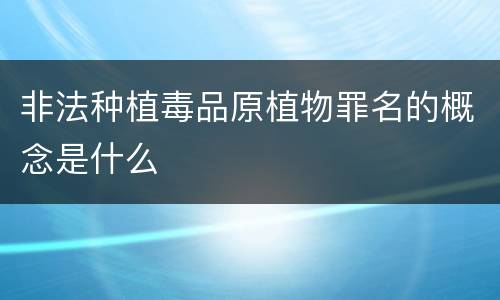 非法种植毒品原植物罪名的概念是什么