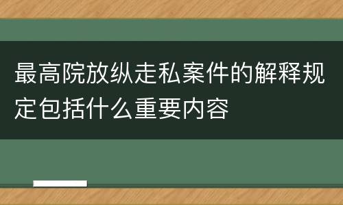 最高院放纵走私案件的解释规定包括什么重要内容