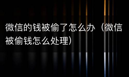 微信的钱被偷了怎么办（微信被偷钱怎么处理）