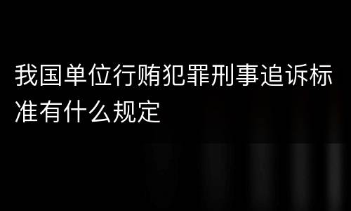 我国单位行贿犯罪刑事追诉标准有什么规定