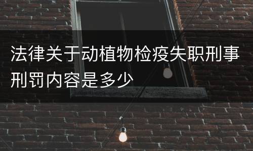 法律关于动植物检疫失职刑事刑罚内容是多少