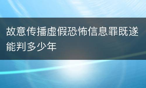 故意传播虚假恐怖信息罪既遂能判多少年