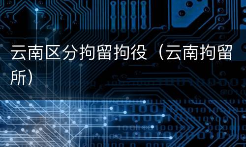 云南区分拘留拘役（云南拘留所）