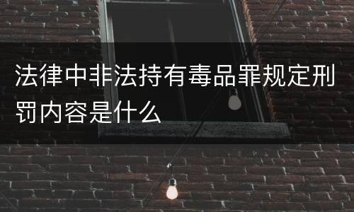 法律中非法持有毒品罪规定刑罚内容是什么
