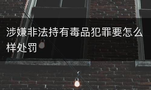 涉嫌非法持有毒品犯罪要怎么样处罚
