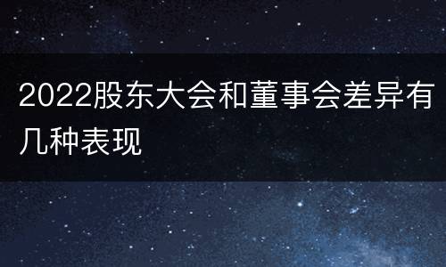 2022股东大会和董事会差异有几种表现