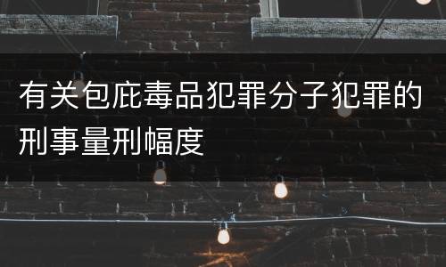 有关包庇毒品犯罪分子犯罪的刑事量刑幅度