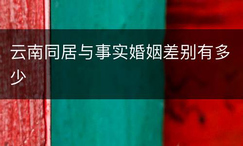 云南同居与事实婚姻差别有多少