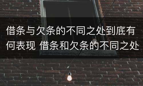 借条与欠条的不同之处到底有何表现 借条和欠条的不同之处有哪些