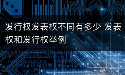发行权发表权不同有多少 发表权和发行权举例