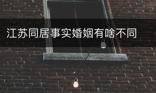 江苏同居事实婚姻有啥不同