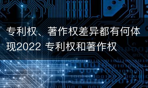 专利权、著作权差异都有何体现2022 专利权和著作权