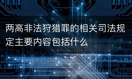 两高非法狩猎罪的相关司法规定主要内容包括什么