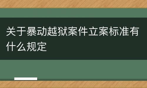 关于暴动越狱案件立案标准有什么规定