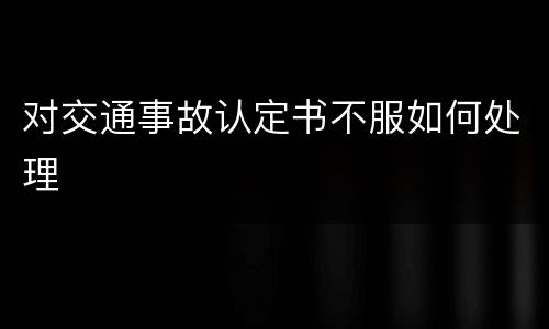 对交通事故认定书不服如何处理