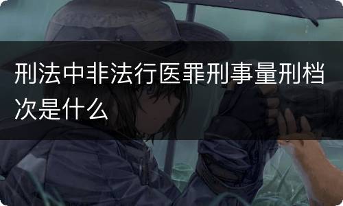 刑法中非法行医罪刑事量刑档次是什么