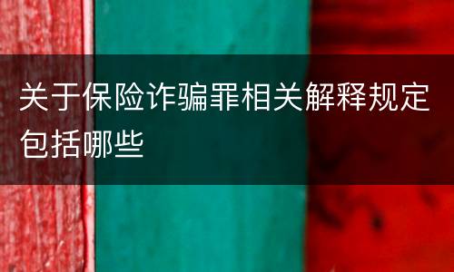关于保险诈骗罪相关解释规定包括哪些