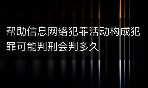 帮助信息网络犯罪活动构成犯罪可能判刑会判多久
