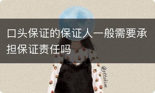 口头保证的保证人一般需要承担保证责任吗
