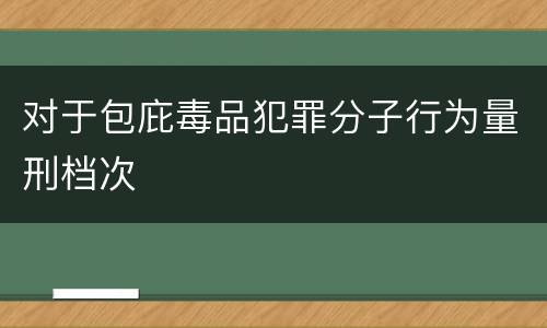 对于包庇毒品犯罪分子行为量刑档次