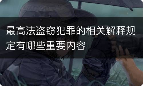 最高法盗窃犯罪的相关解释规定有哪些重要内容