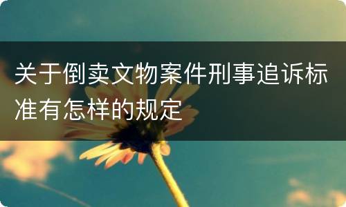 关于倒卖文物案件刑事追诉标准有怎样的规定