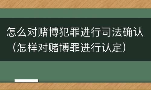 怎么对赌博犯罪进行司法确认（怎样对赌博罪进行认定）