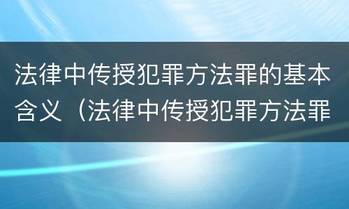 法律中传授犯罪方法罪的基本含义（法律中传授犯罪方法罪的基本含义是）