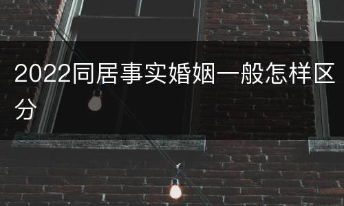 2022同居事实婚姻一般怎样区分