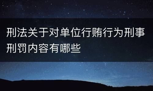 刑法关于对单位行贿行为刑事刑罚内容有哪些