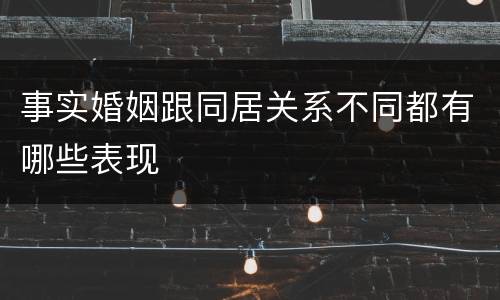事实婚姻跟同居关系不同都有哪些表现