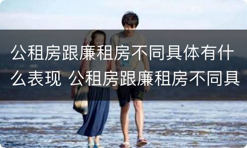 公租房跟廉租房不同具体有什么表现 公租房跟廉租房不同具体有什么表现呢