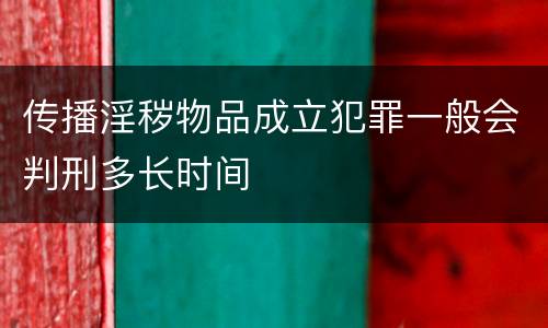 传播淫秽物品成立犯罪一般会判刑多长时间