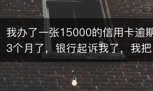 我办了一张15000的信用卡逾期3个月了，银行起诉我了，我把钱还上应该可以吧
