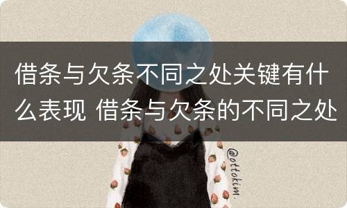 借条与欠条不同之处关键有什么表现 借条与欠条的不同之处