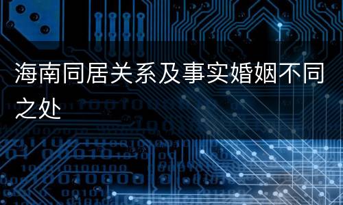 海南同居关系及事实婚姻不同之处
