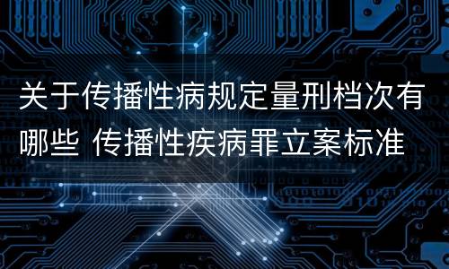 关于传播性病规定量刑档次有哪些 传播性疾病罪立案标准