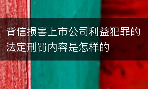 背信损害上市公司利益犯罪的法定刑罚内容是怎样的
