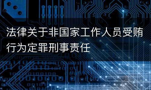 法律关于非国家工作人员受贿行为定罪刑事责任