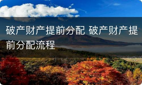 破产财产提前分配 破产财产提前分配流程