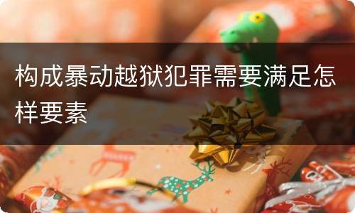 构成暴动越狱犯罪需要满足怎样要素