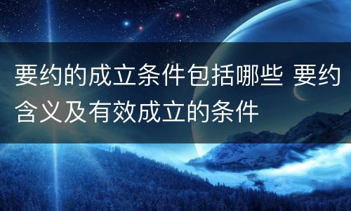 要约的成立条件包括哪些 要约含义及有效成立的条件
