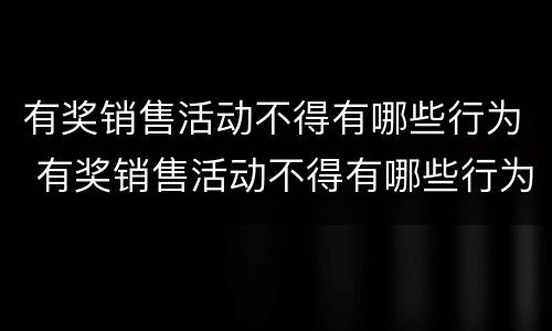 有奖销售活动不得有哪些行为 有奖销售活动不得有哪些行为可以举报